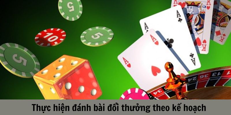 Chơi đánh bài đổi thưởng theo kế hoạch